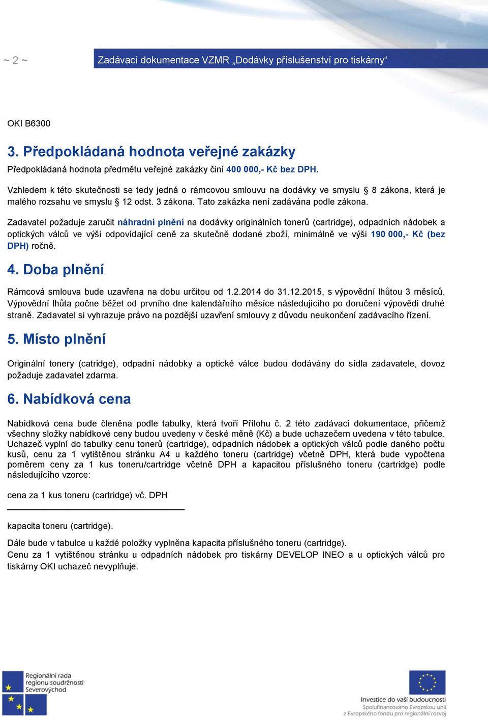 Zadavatel požaduje zaručit náhradní plnění na dodávky originálních tonerů (cartridge), odpadních nádobek a optických válců ve výši odpovídající ceně za skutečně dodané zboží, minimálně ve výši 190