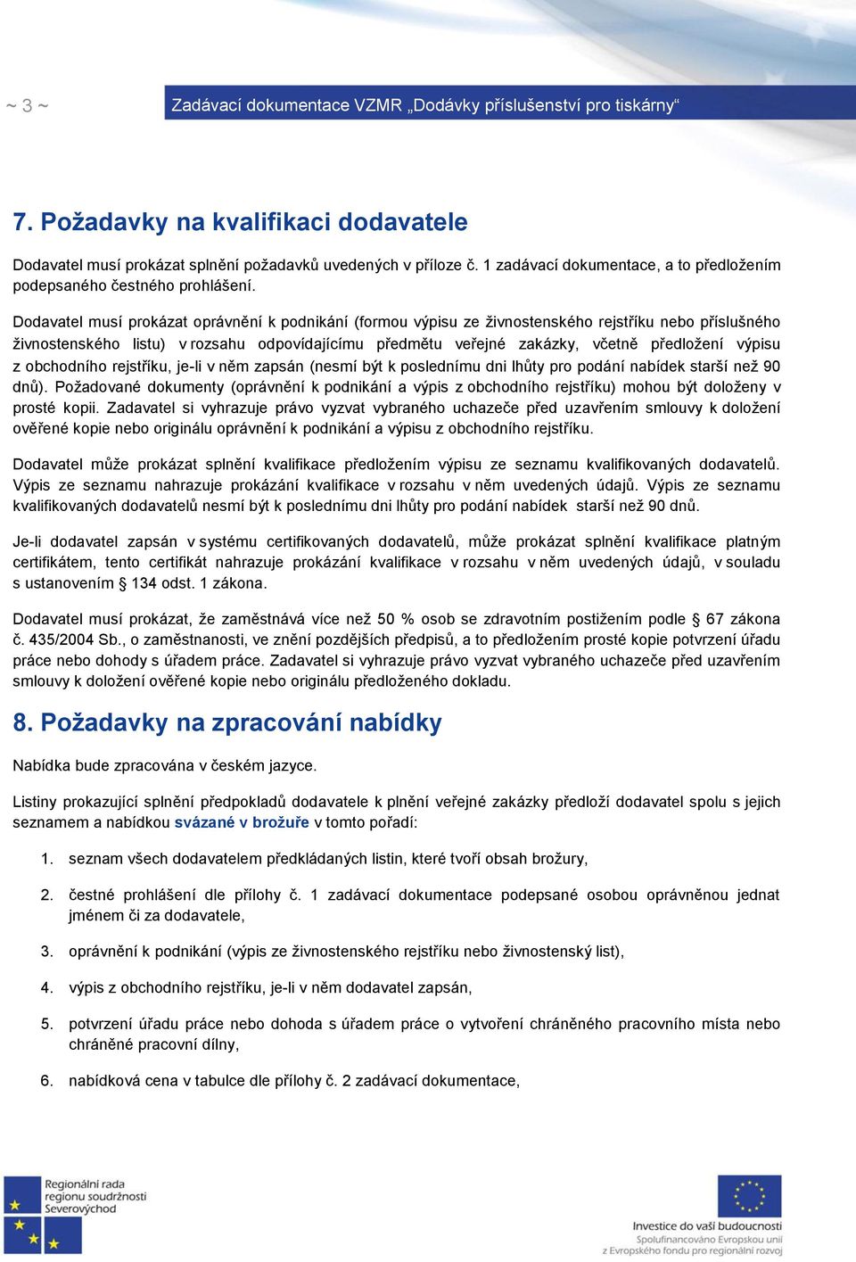 výpisu z obchodního rejstříku, je-li v něm zapsán (nesmí být k poslednímu dni lhůty pro podání nabídek starší než 90 dnů).