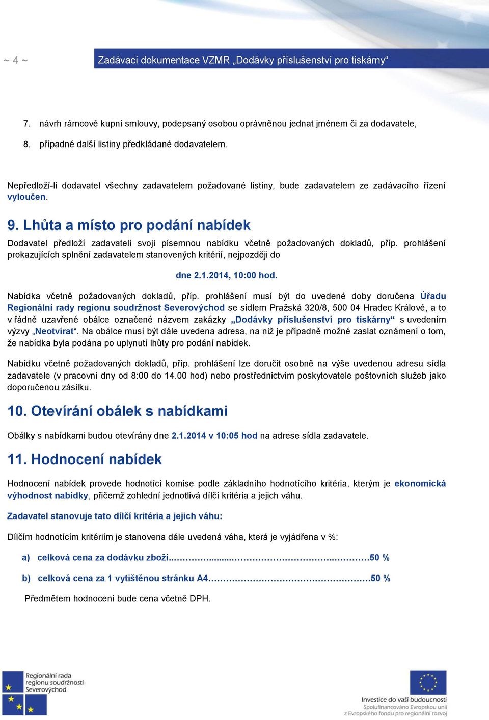 Lhůta a místo pro podání nabídek Dodavatel předloží zadavateli svoji písemnou nabídku včetně požadovaných dokladů, příp.