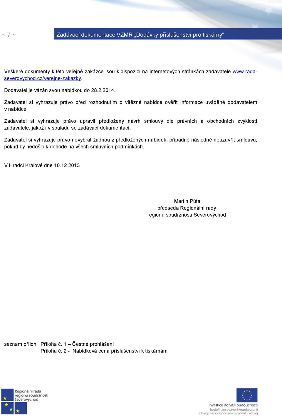 Zadavatel si vyhrazuje právo upravit předložený návrh smlouvy dle právních a obchodních zvyklostí zadavatele, jakož i v souladu se zadávací dokumentací.