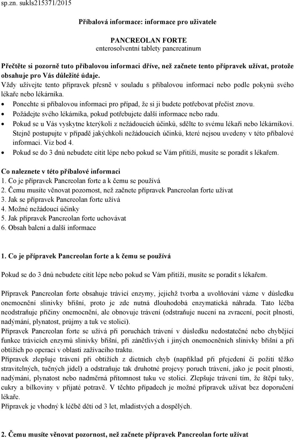 užívat, protože obsahuje pro Vás důležité údaje. Vždy užívejte tento přípravek přesně v souladu s příbalovou informací nebo podle pokynů svého lékaře nebo lékárníka.