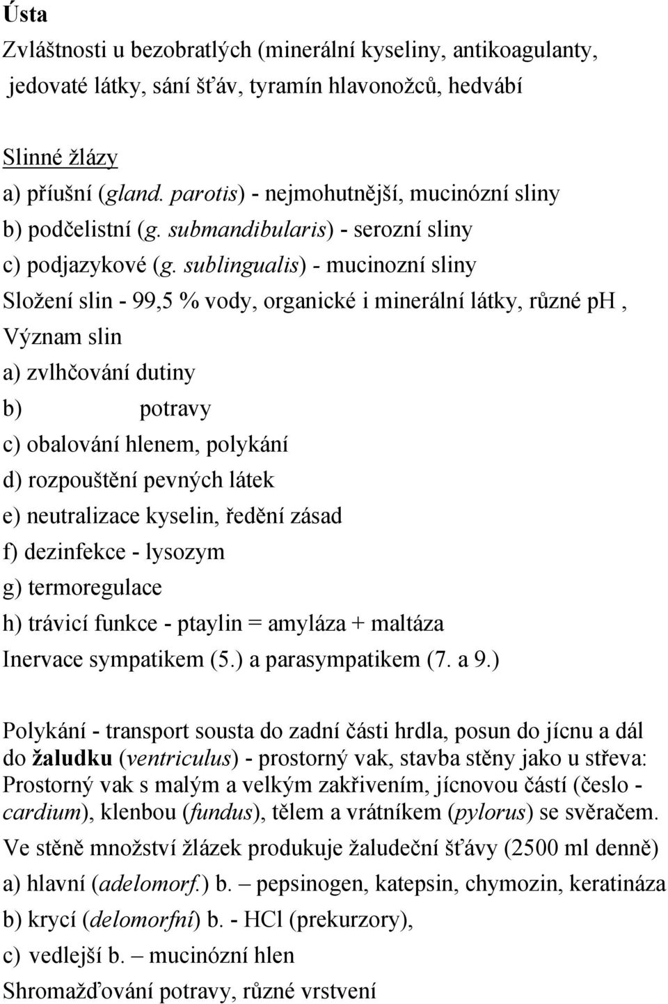 sublingualis) - mucinozní sliny Složení slin - 99,5 % vody, organické i minerální látky, různé ph, Význam slin a) zvlhčování dutiny b) potravy c) obalování hlenem, polykání d) rozpouštění pevných