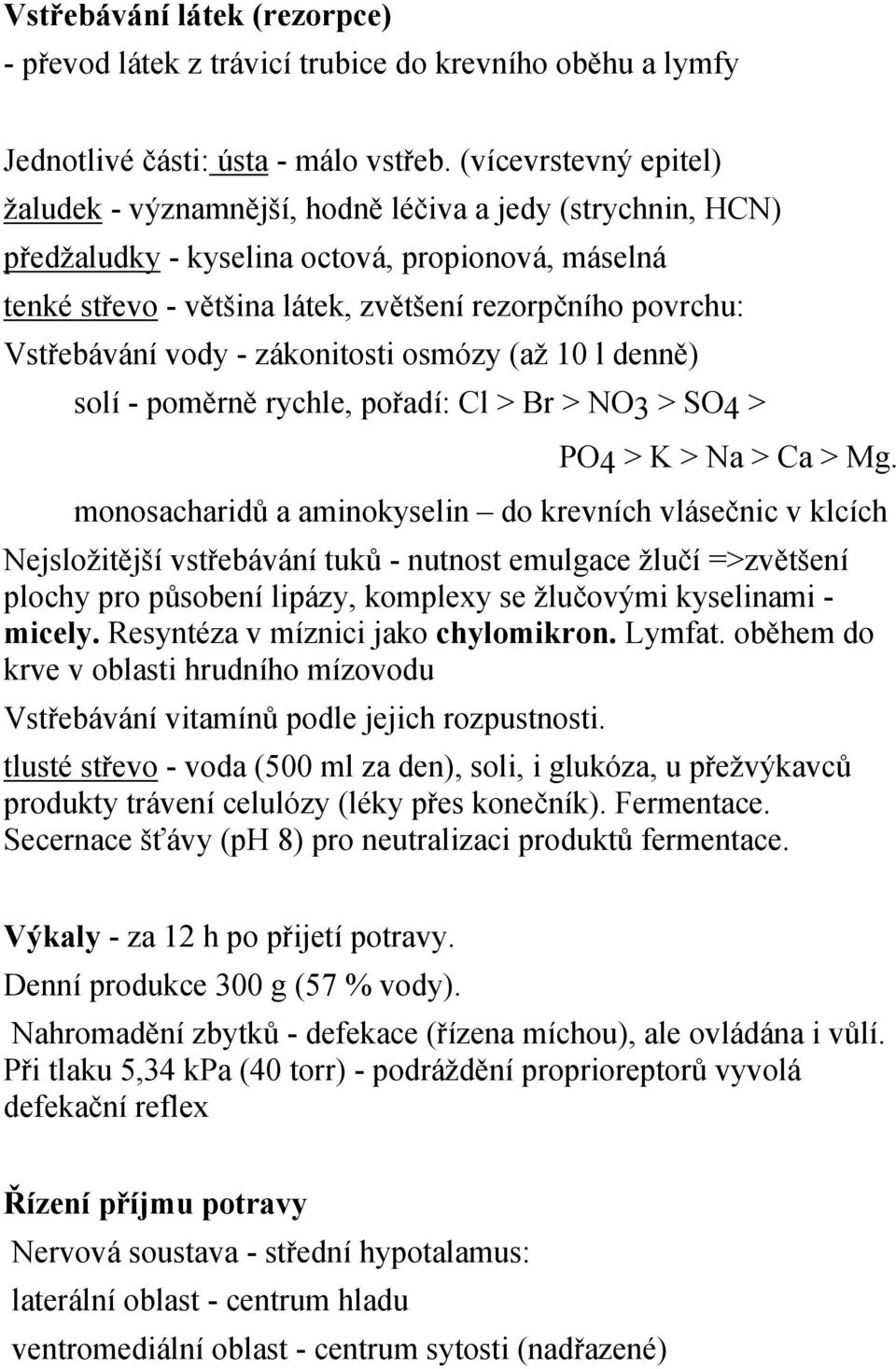 Vstřebávání vody - zákonitosti osmózy (až 10 l denně) solí - poměrně rychle, pořadí: Cl > Br > NO3 > SO4 > PO4 > K > Na > Ca > Mg.