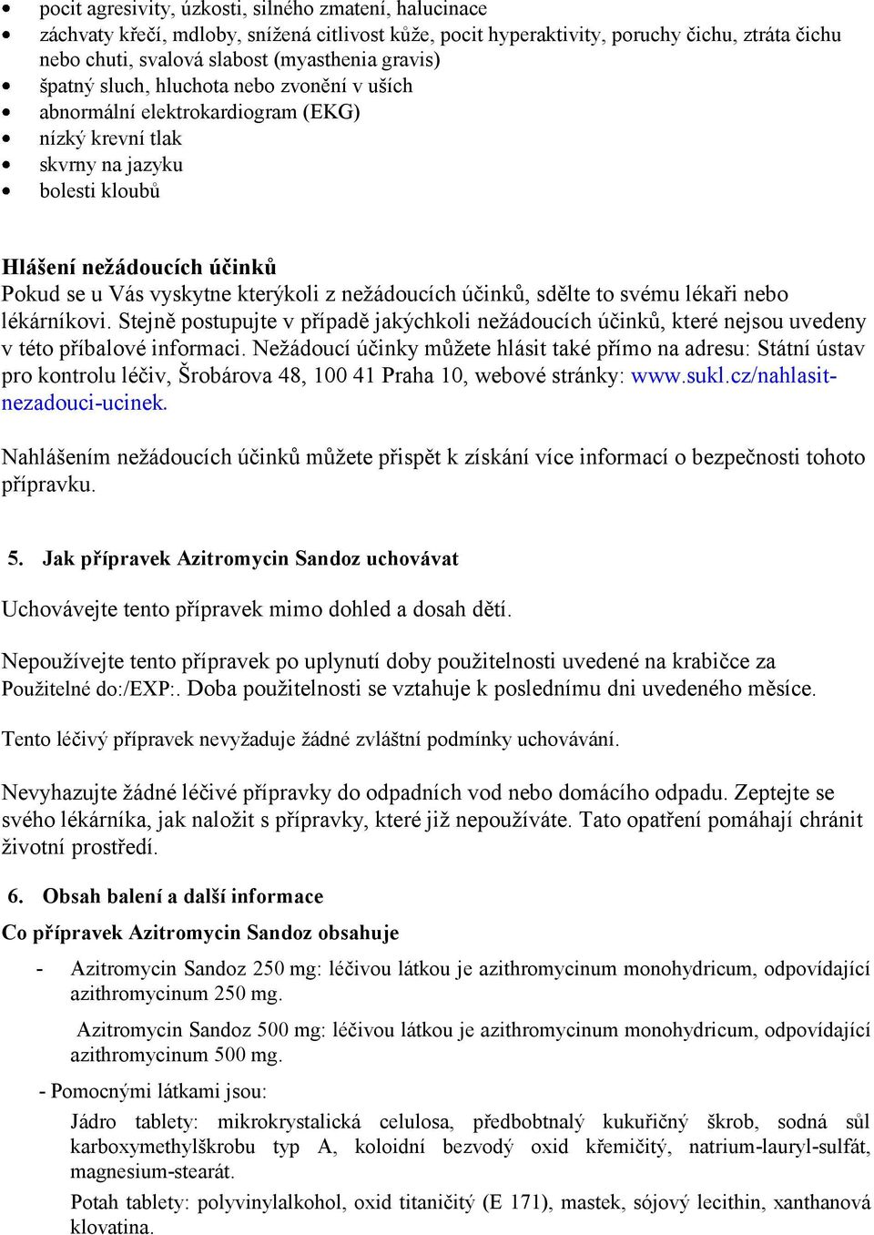 nežádoucích účinků, sdělte to svému lékaři nebo lékárníkovi. Stejně postupujte v případě jakýchkoli nežádoucích účinků, které nejsou uvedeny v této příbalové informaci.