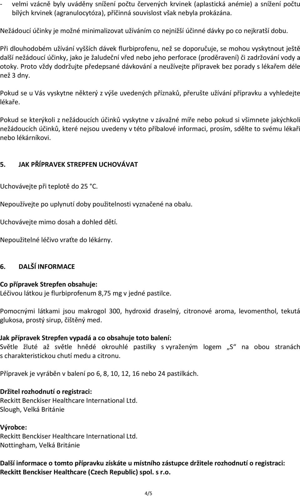 Při dlouhodobém užívání vyšších dávek flurbiprofenu, než se doporučuje, se mohou vyskytnout ještě další nežádoucí účinky, jako je žaludeční vřed nebo jeho perforace (proděravení) či zadržování vody a