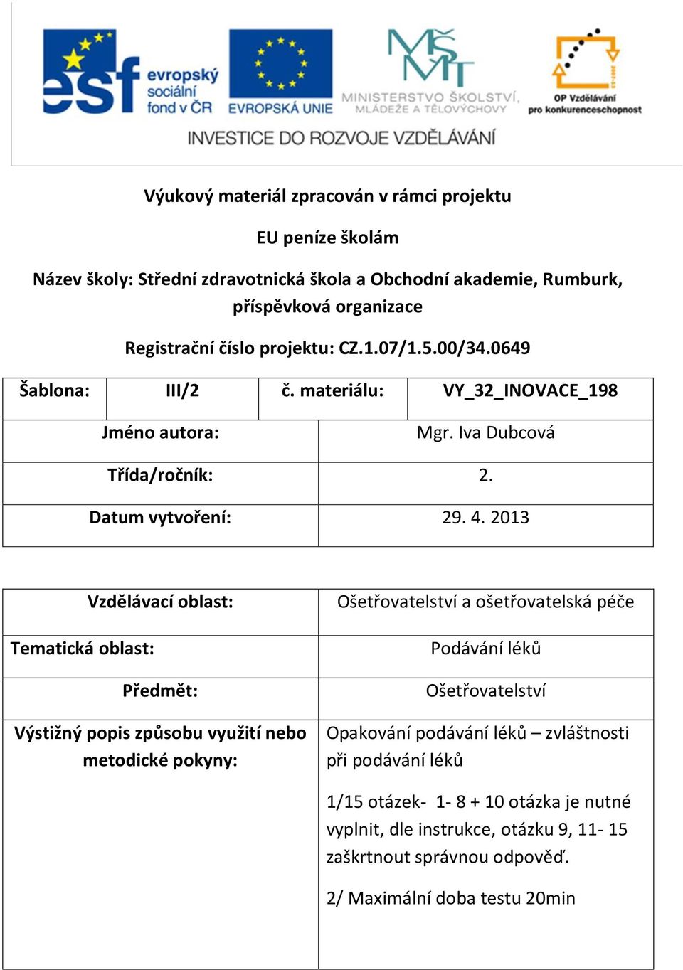 2013 Tematická oblast: Vzdělávací oblast: Předmět: Výstižný popis způsobu využití nebo metodické pokyny: Ošetřovatelství a ošetřovatelská péče Podávání léků