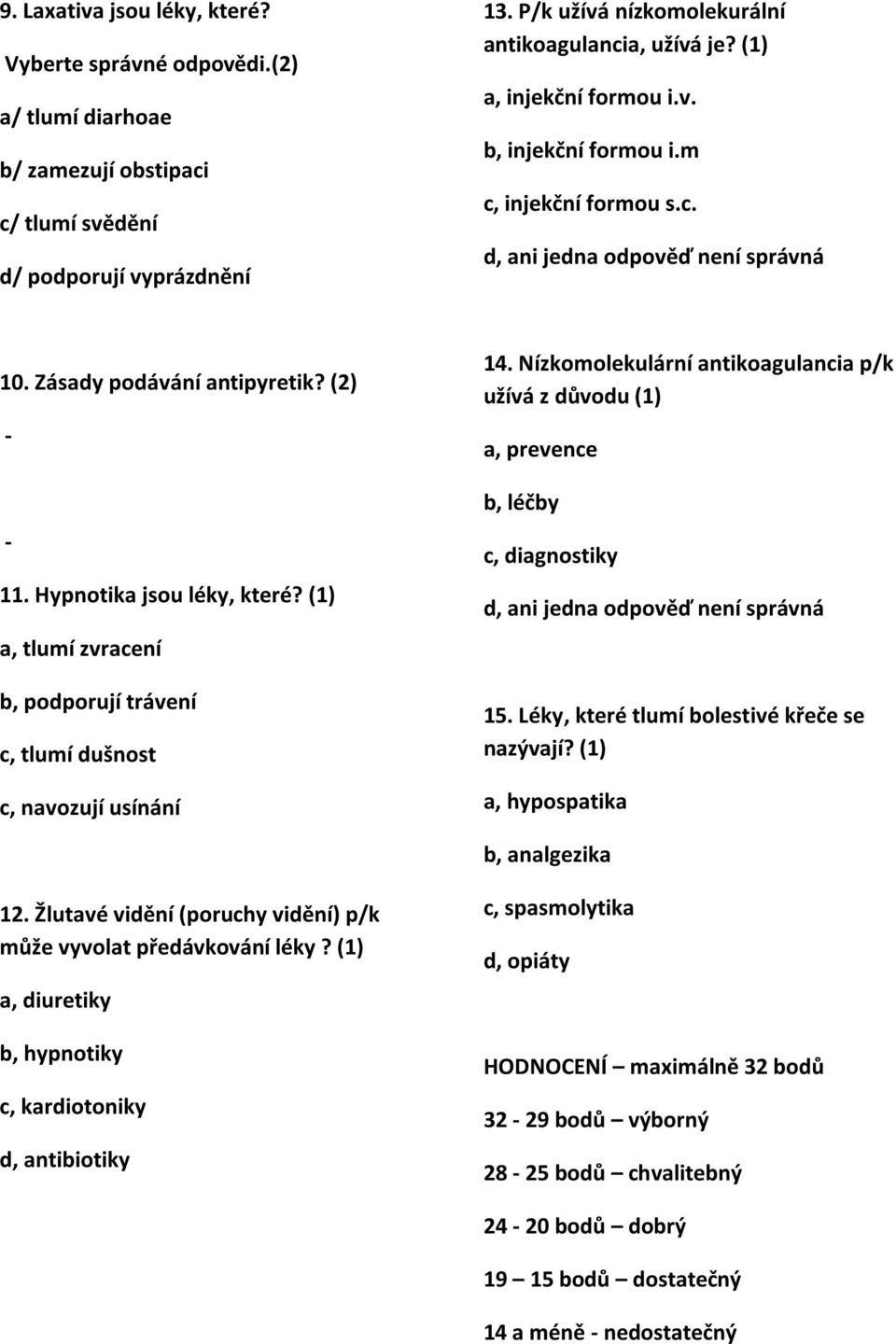 (1) a, tlumí zvracení b, podporují trávení c, tlumí dušnost c, navozují usínání 14. Nízkomolekulární antikoagulancia p/k užívá z důvodu (1) a, prevence b, léčby c, diagnostiky 15.