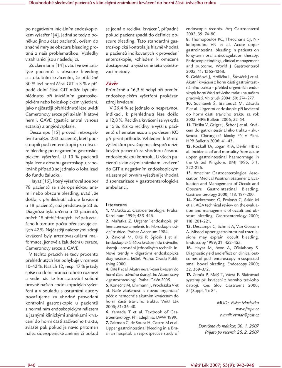 Zuckermann [14] uvádí ve své analýze pacientů s obscure bleeding a s okultním krvácením, že přibližně 30 % lézí horní části GIT a 3 % v případě dolní části GIT může být přehlédnuto při iniciálním