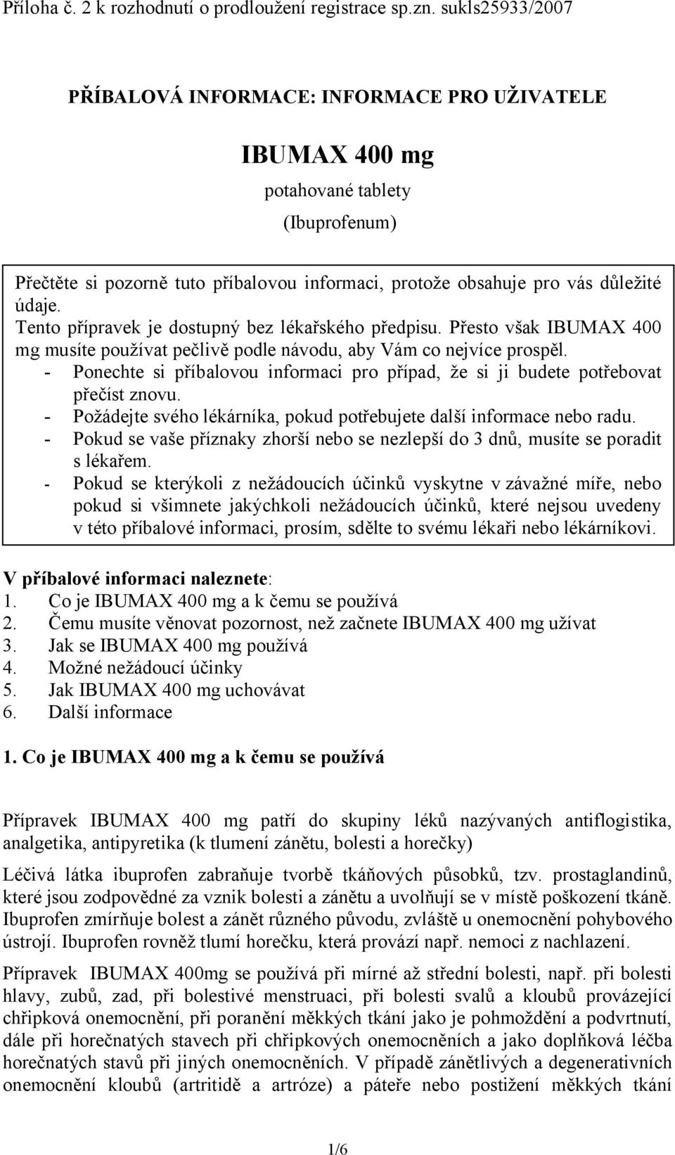 Tento přípravek je dostupný bez lékařského předpisu. Přesto však IBUMAX 400 mg musíte používat pečlivě podle návodu, aby Vám co nejvíce prospěl.