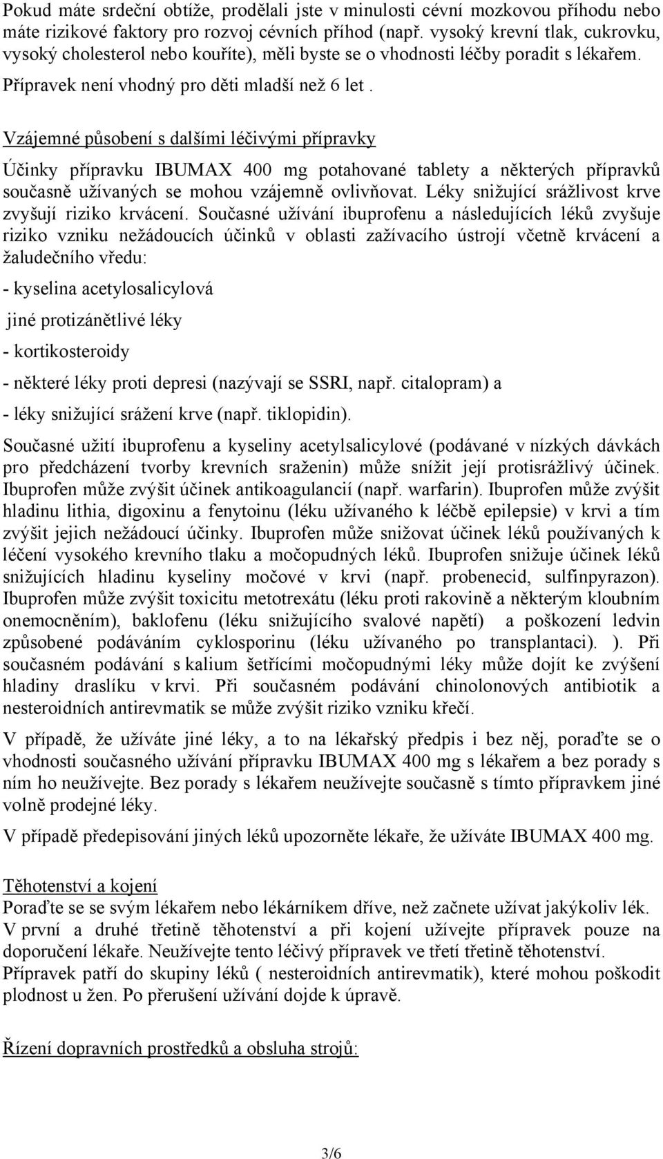 Vzájemné působení s dalšími léčivými přípravky Účinky přípravku IBUMAX 400 mg potahované tablety a některých přípravků současně užívaných se mohou vzájemně ovlivňovat.