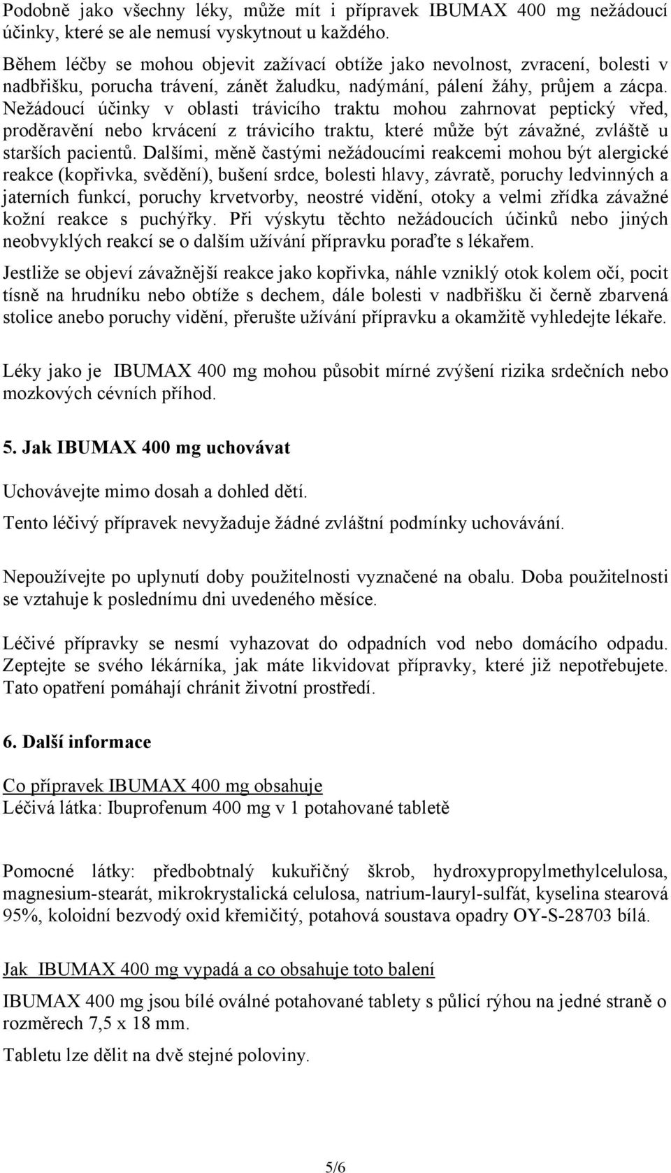 Nežádoucí účinky v oblasti trávicího traktu mohou zahrnovat peptický vřed, proděravění nebo krvácení z trávicího traktu, které může být závažné, zvláště u starších pacientů.