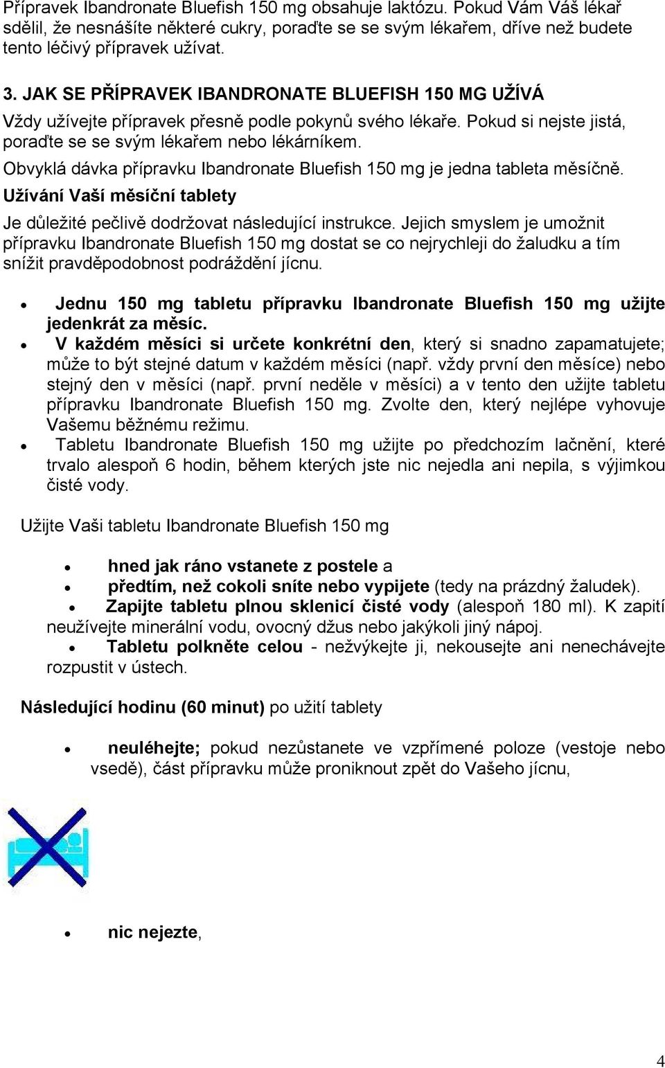 Obvyklá dávka přípravku Ibandronate Bluefish 150 mg je jedna tableta měsíčně. Užívání Vaší měsíční tablety Je důležité pečlivě dodržovat následující instrukce.