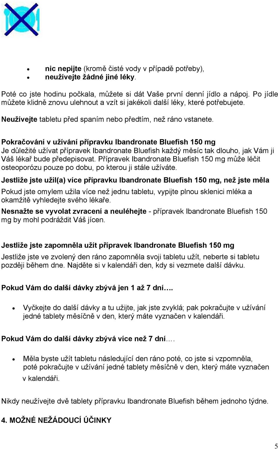 Pokračování v užívání přípravku Ibandronate Bluefish 150 mg Je důležité užívat přípravek Ibandronate Bluefish každý měsíc tak dlouho, jak Vám ji Váš lékař bude předepisovat.