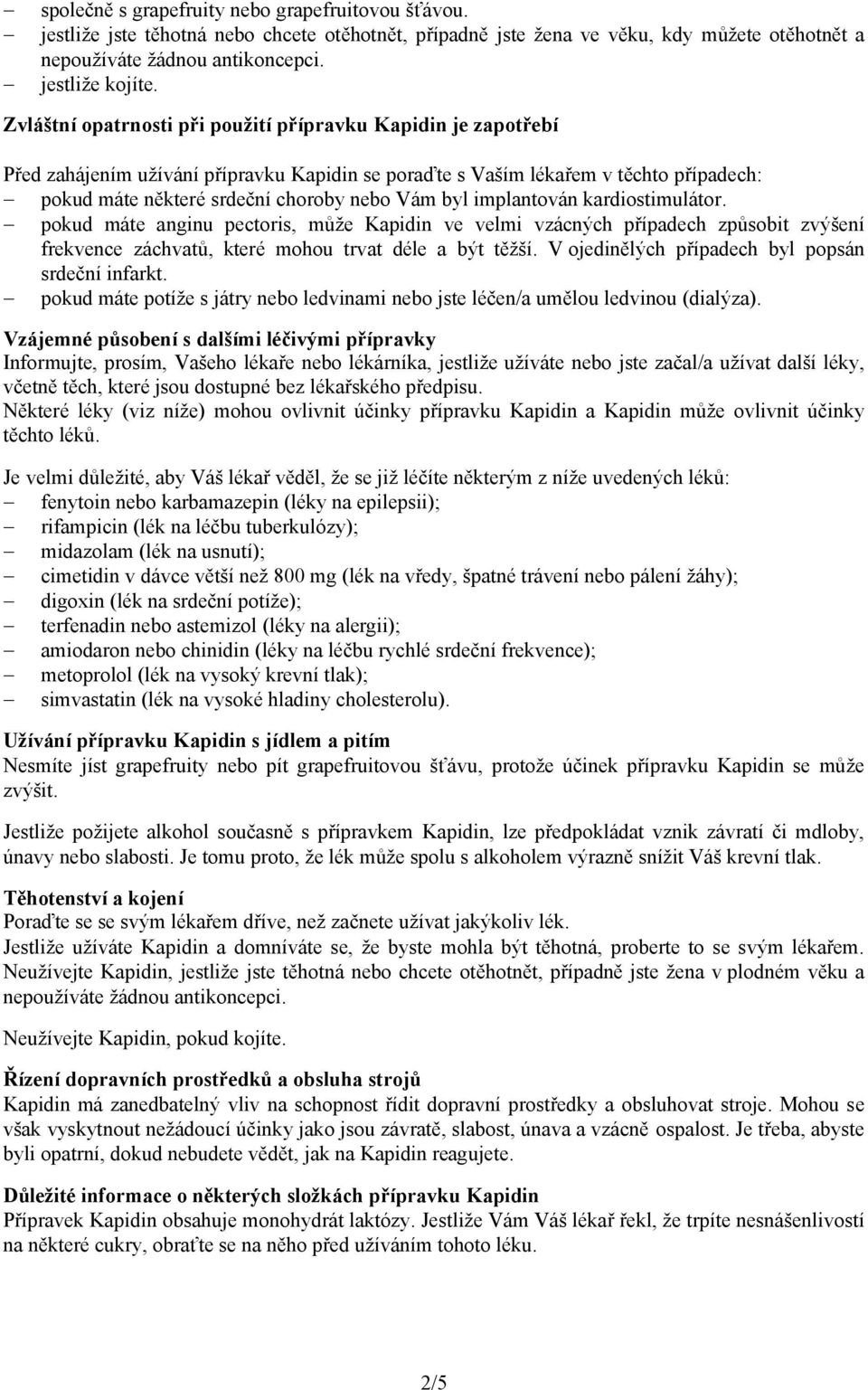 implantován kardiostimulátor. pokud máte anginu pectoris, může Kapidin ve velmi vzácných případech způsobit zvýšení frekvence záchvatů, které mohou trvat déle a být těžší.