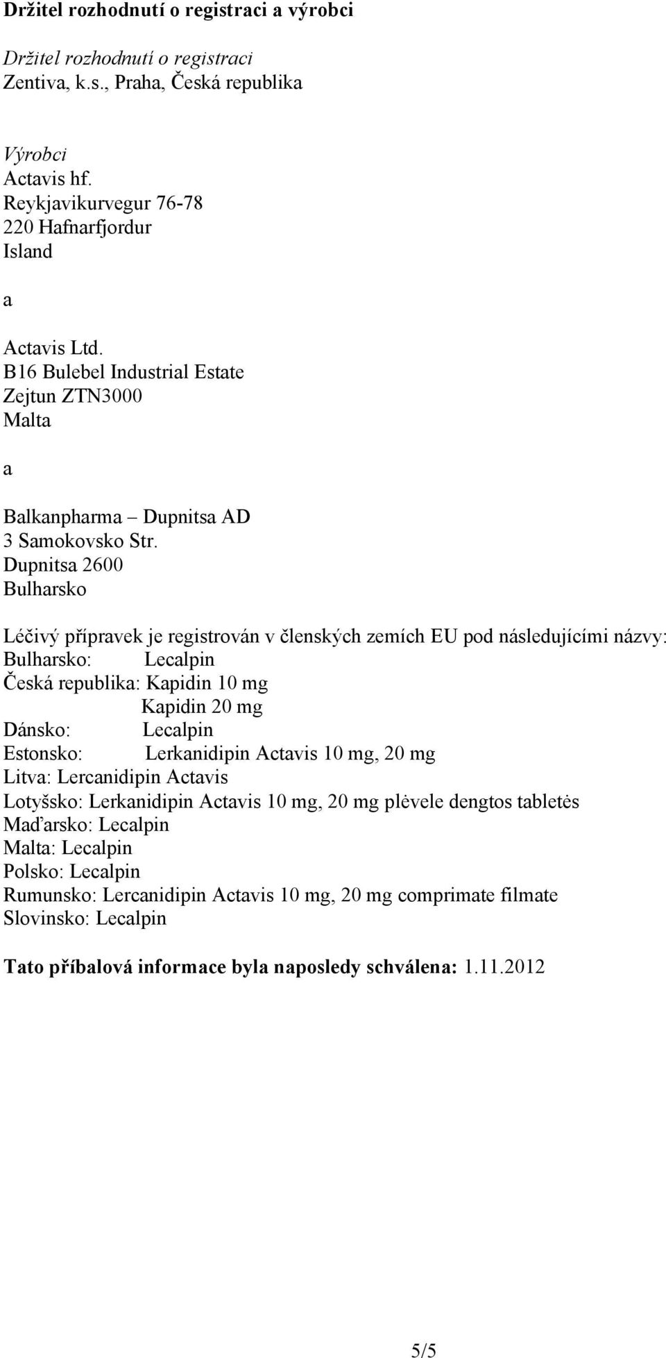 Dupnitsa 2600 Bulharsko Léčivý přípravek je registrován v členských zemích EU pod následujícími názvy: Bulharsko: Lecalpin Česká republika: Kapidin 10 mg Kapidin 20 mg Dánsko: Lecalpin Estonsko: