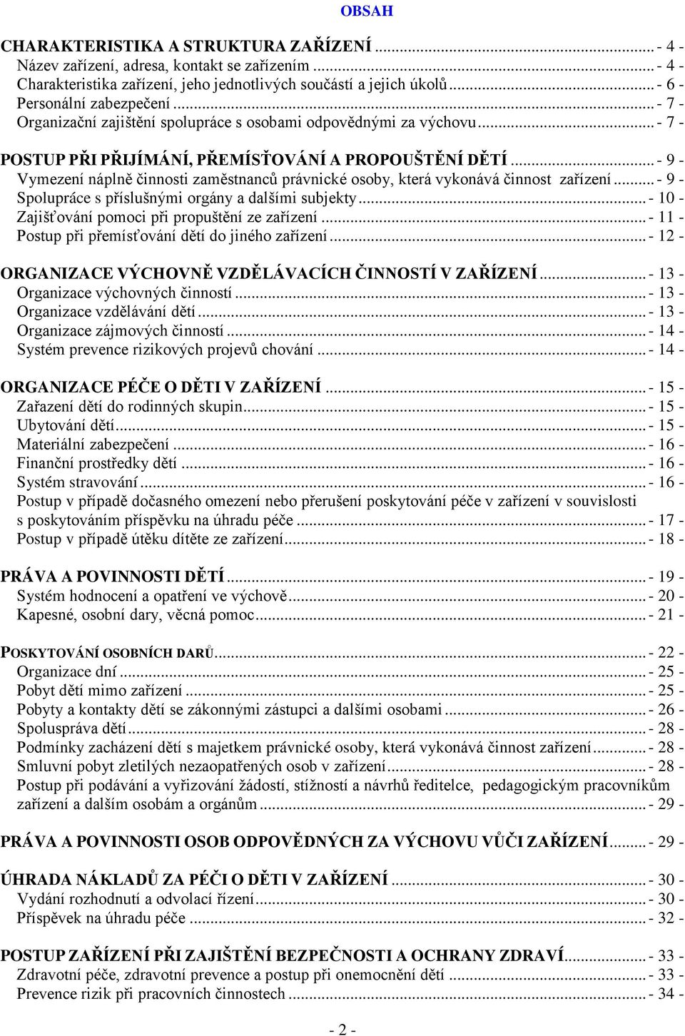 .. - 9 - Vymezení náplně činnosti zaměstnanců právnické osoby, která vykonává činnost zařízení... - 9 - Spolupráce s příslušnými orgány a dalšími subjekty.