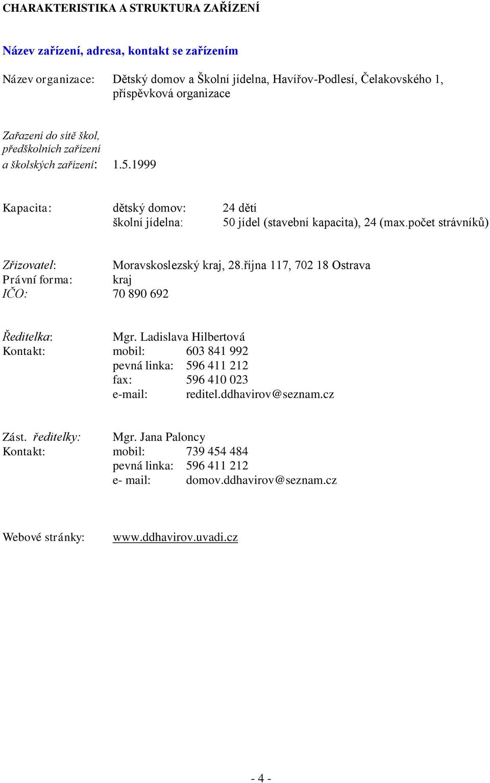počet strávníků) Zřizovatel: Moravskoslezský kraj, 28.října 117, 702 18 Ostrava Právní forma: kraj IČO: 70 890 692 Ředitelka: Mgr.