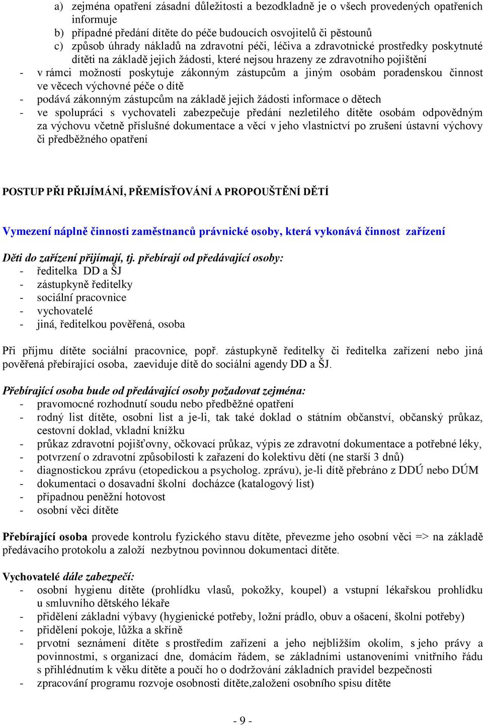 osobám poradenskou činnost ve věcech výchovné péče o dítě - podává zákonným zástupcům na základě jejich žádosti informace o dětech - ve spolupráci s vychovateli zabezpečuje předání nezletilého dítěte