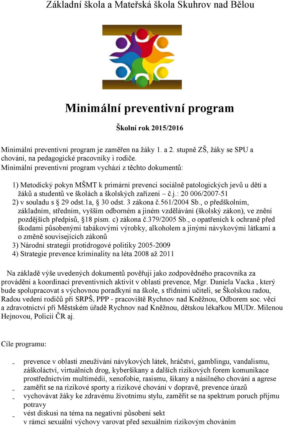 Minimální preventivní program vychází z těchto dokumentů: 1) Metodický pokyn MŠMT k primární prevenci sociálně patologických jevů u dětí a žáků a studentů ve školách a školských zařízení č.j.: 20 006/200751 2) v souladu s 29 odst.