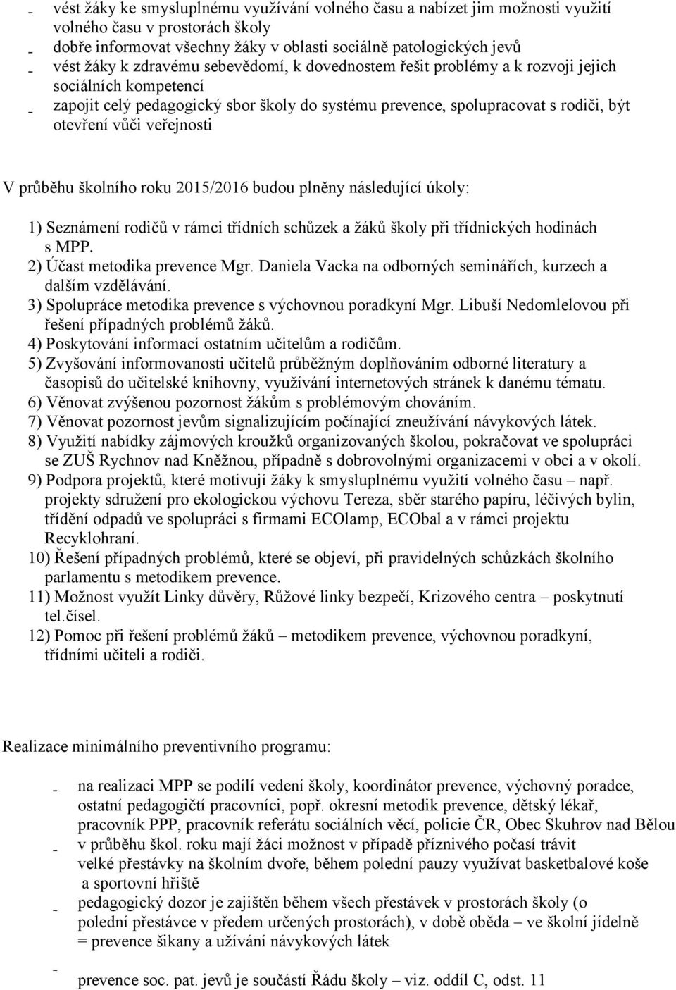 veřejnosti V průběhu školního roku 2015/2016 budou plněny následující úkoly: 1) Seznámení rodičů v rámci třídních schůzek a žáků školy při třídnických hodinách s MPP. 2) Účast metodika prevence Mgr.