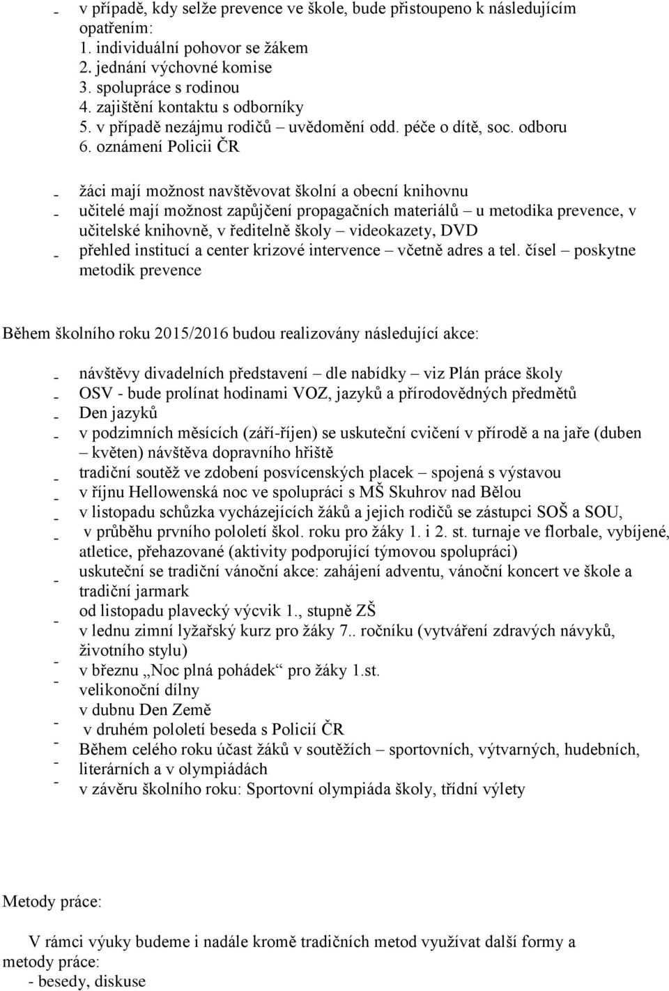 oznámení Policii ČR žáci mají možnost navštěvovat školní a obecní knihovnu učitelé mají možnost zapůjčení propagačních materiálů u metodika prevence, v učitelské knihovně, v ředitelně školy