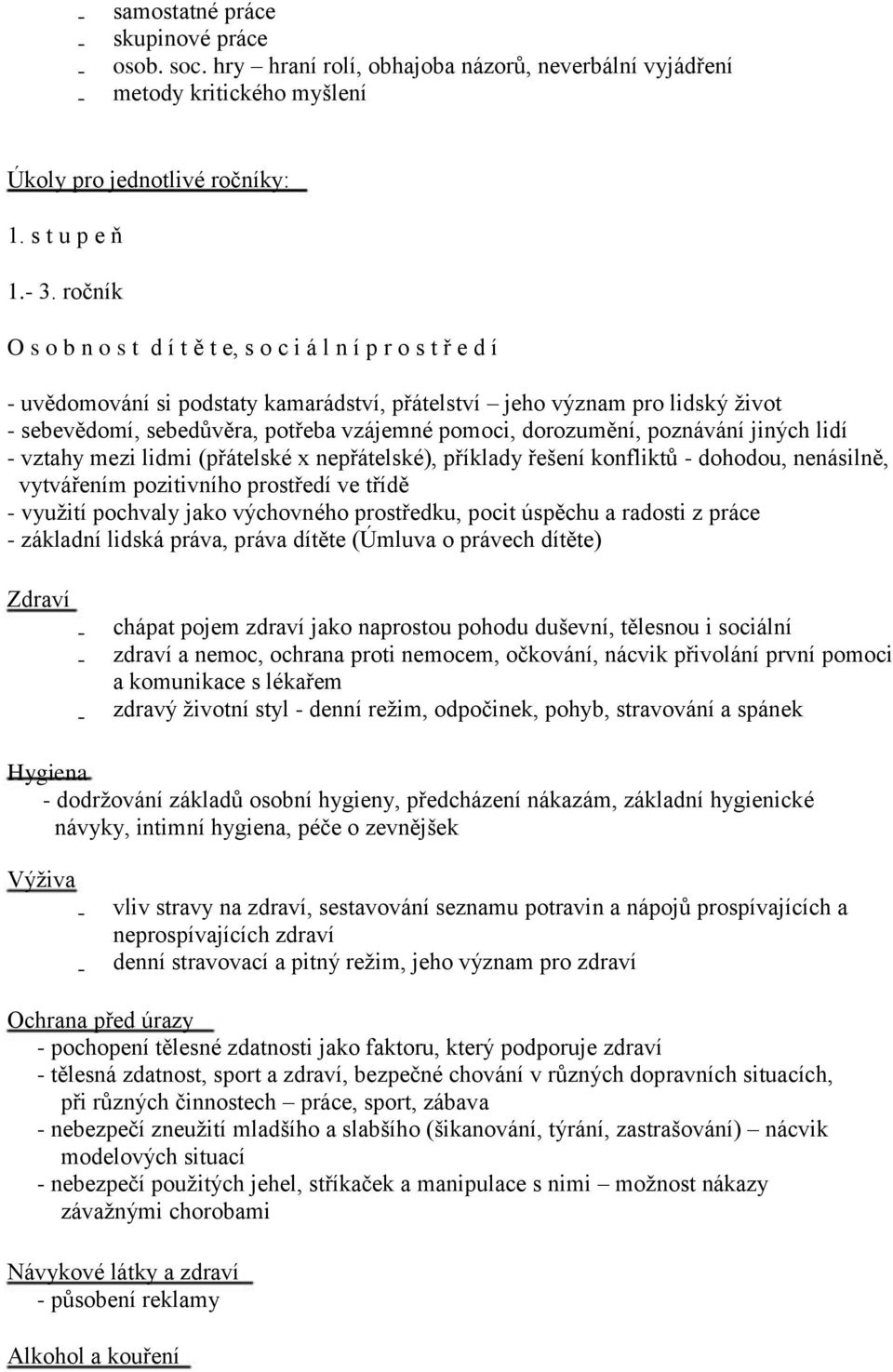 dorozumění, poznávání jiných lidí vztahy mezi lidmi (přátelské x nepřátelské), příklady řešení konfliktů dohodou, nenásilně, vytvářením pozitivního prostředí ve třídě využití pochvaly jako výchovného