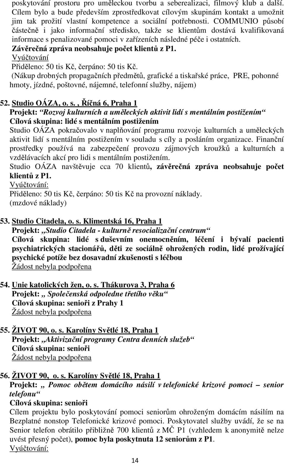COMMUNIO působí částečně i jako informační středisko, takže se klientům dostává kvalifikovaná informace s penalizované pomoci v zařízeních následné péče i ostatních.
