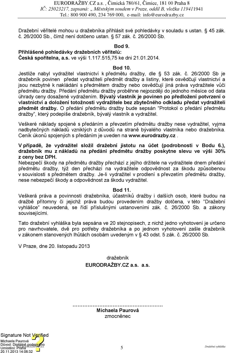 26/2000 Sb je dražebník povinen předat vydražiteli předmět dražby a listiny, které osvědčují vlastnictví a jsou nezbytné k nakládání s předmětem dražby nebo osvědčují jiná práva vydražitele vůči