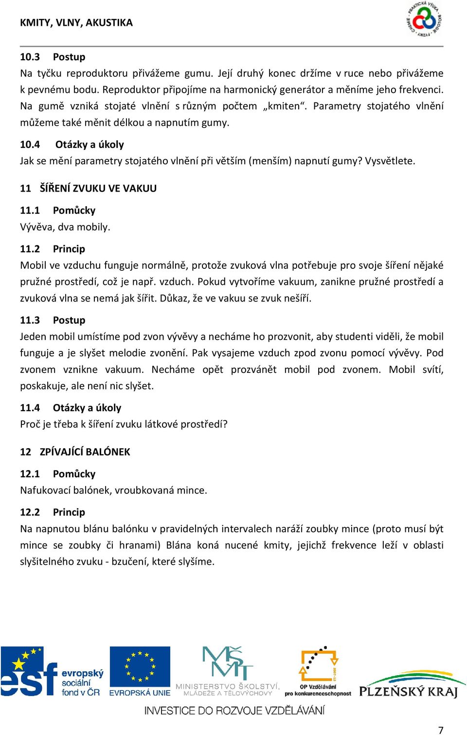 4 Otázky a úkoly Jak se mění parametry stojatého vlnění při větším (menším) napnutí gumy? Vysvětlete. 11 