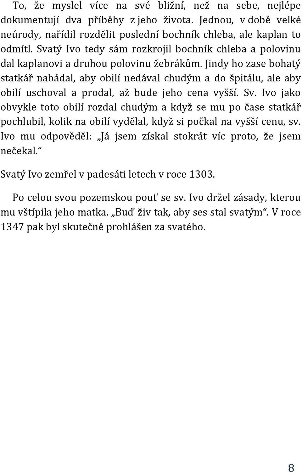 Jindy ho zase bohatý statkář nabádal, aby obilí nedával chudým a do špitálu, ale aby obilí uschoval a prodal, až bude jeho cena vyšší. Sv.