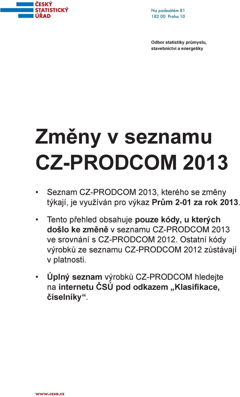 Teno přehled obsahuje pouze kódy, u kerých došlo ke změně v seznamu CZ-PRODCOM 2013 ve srovnání s CZ-PRODCOM 2012.