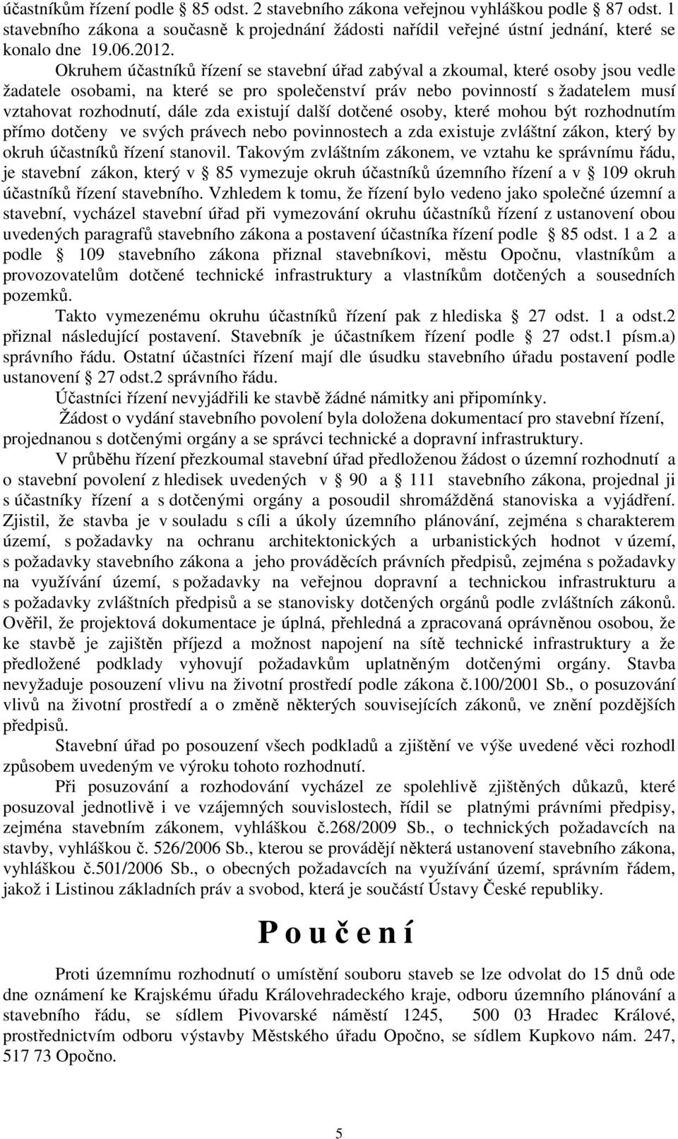 dále zda existují další dotčené osoby, které mohou být rozhodnutím přímo dotčeny ve svých právech nebo povinnostech a zda existuje zvláštní zákon, který by okruh účastníků řízení stanovil.