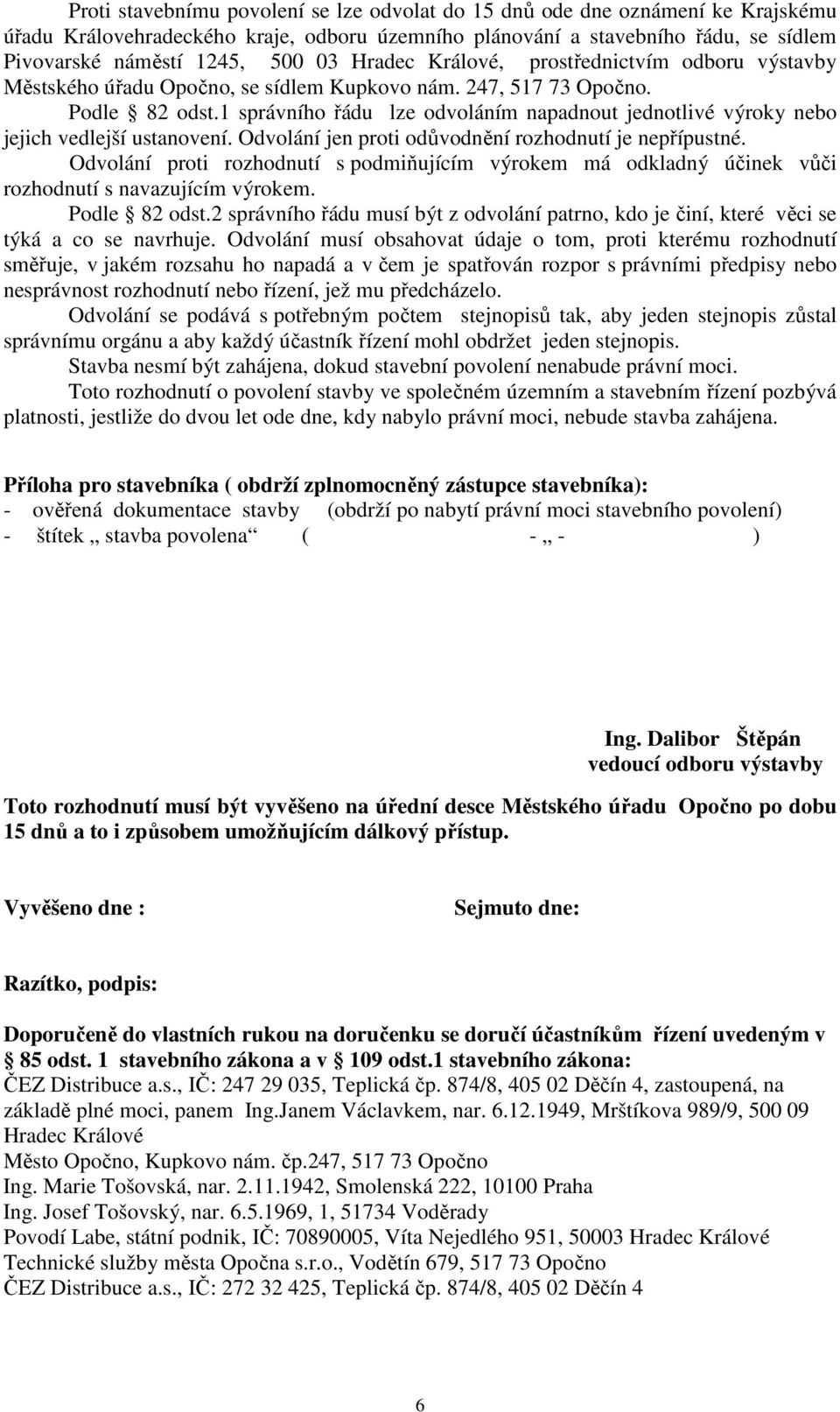 1 správního řádu lze odvoláním napadnout jednotlivé výroky nebo jejich vedlejší ustanovení. Odvolání jen proti odůvodnění rozhodnutí je nepřípustné.