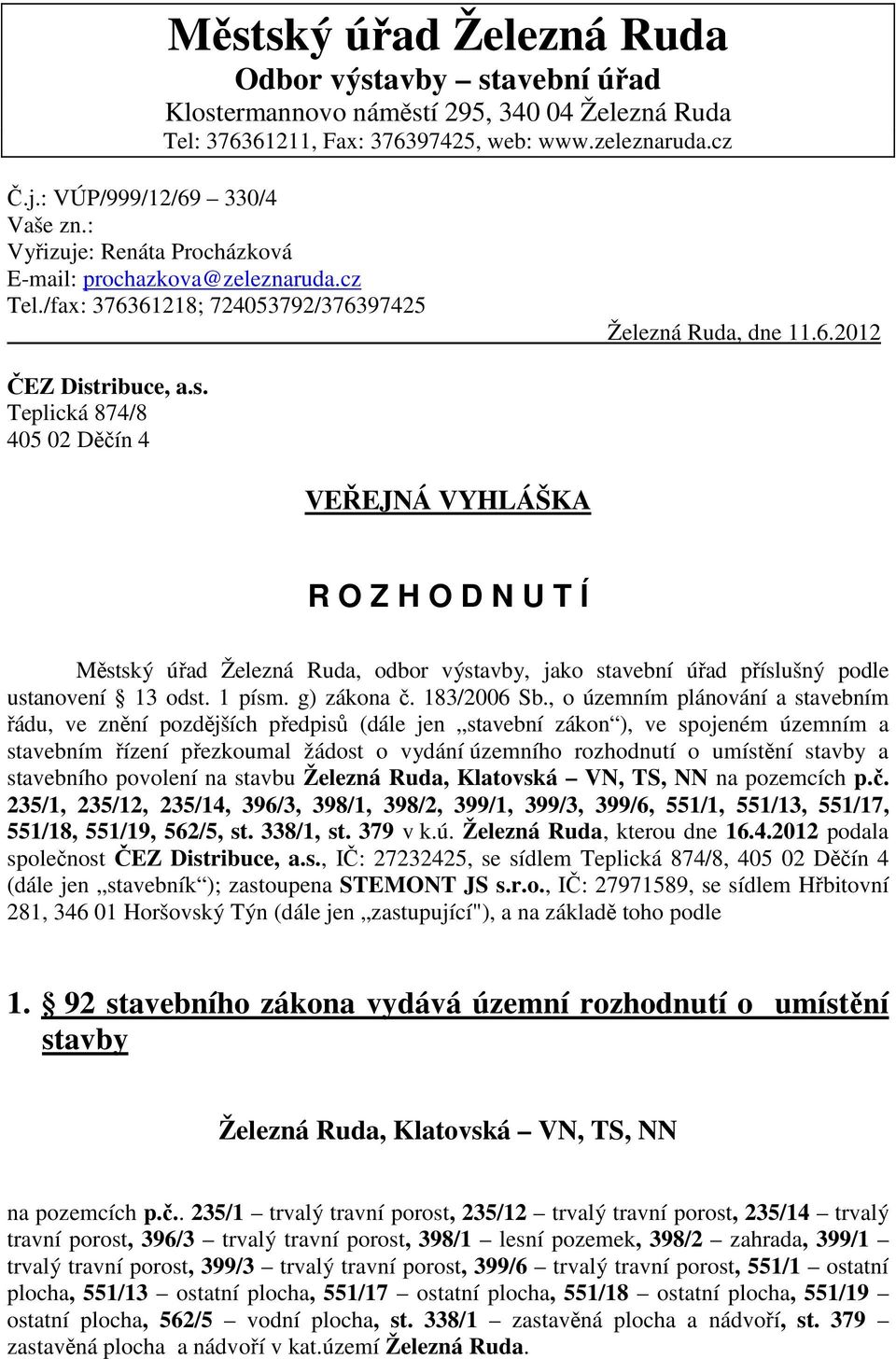 ribuce, a.s. Teplická 874/8 405 02 Děčín 4 VEŘEJNÁ VYHLÁŠKA R O Z H O D N U T Í Městský úřad Železná Ruda, odbor výstavby, jako stavební úřad příslušný podle ustanovení 13 odst. 1 písm. g) zákona č.