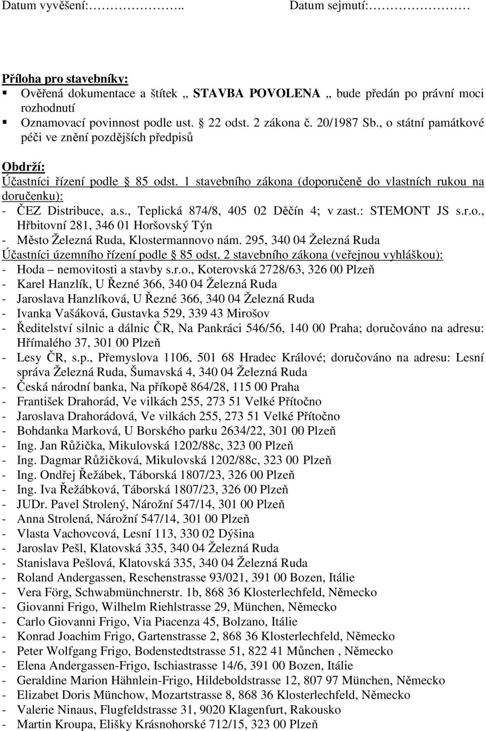 : STEMONT JS s.r.o., Hřbitovní 281, 346 01 Horšovský Týn - Město Železná Ruda, Klostermannovo nám. 295, 340 04 Železná Ruda Účastníci územního řízení podle 85 odst.