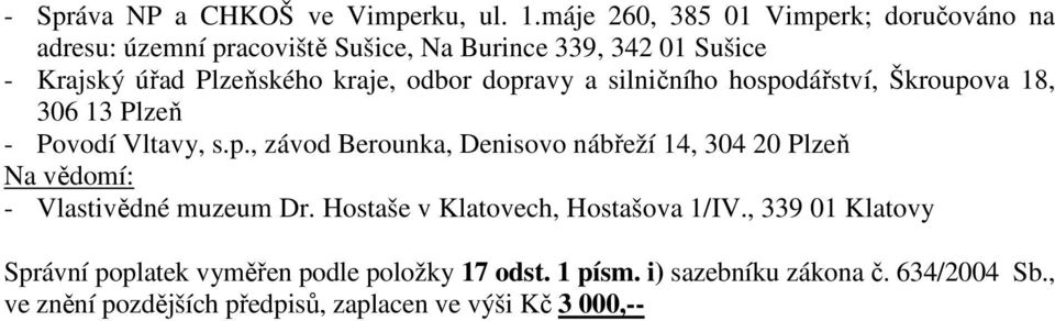 odbor dopravy a silničního hospodářství, Škroupova 18, 306 13 Plzeň - Povodí Vltavy, s.p., závod Berounka, Denisovo nábřeží 14, 304 20 Plzeň Na vědomí: - Vlastivědné muzeum Dr.