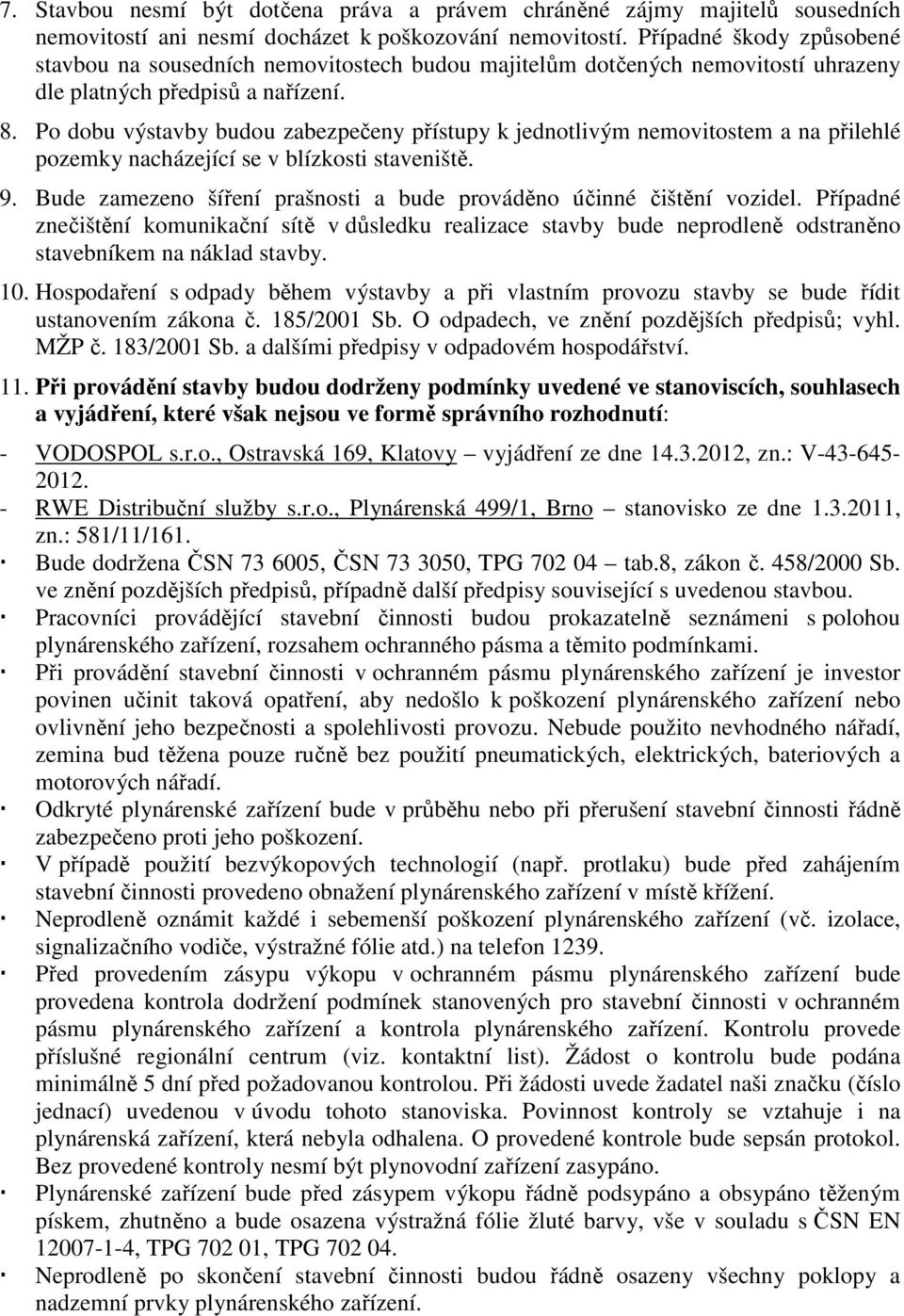 Po dobu výstavby budou zabezpečeny přístupy k jednotlivým nemovitostem a na přilehlé pozemky nacházející se v blízkosti staveniště. 9.