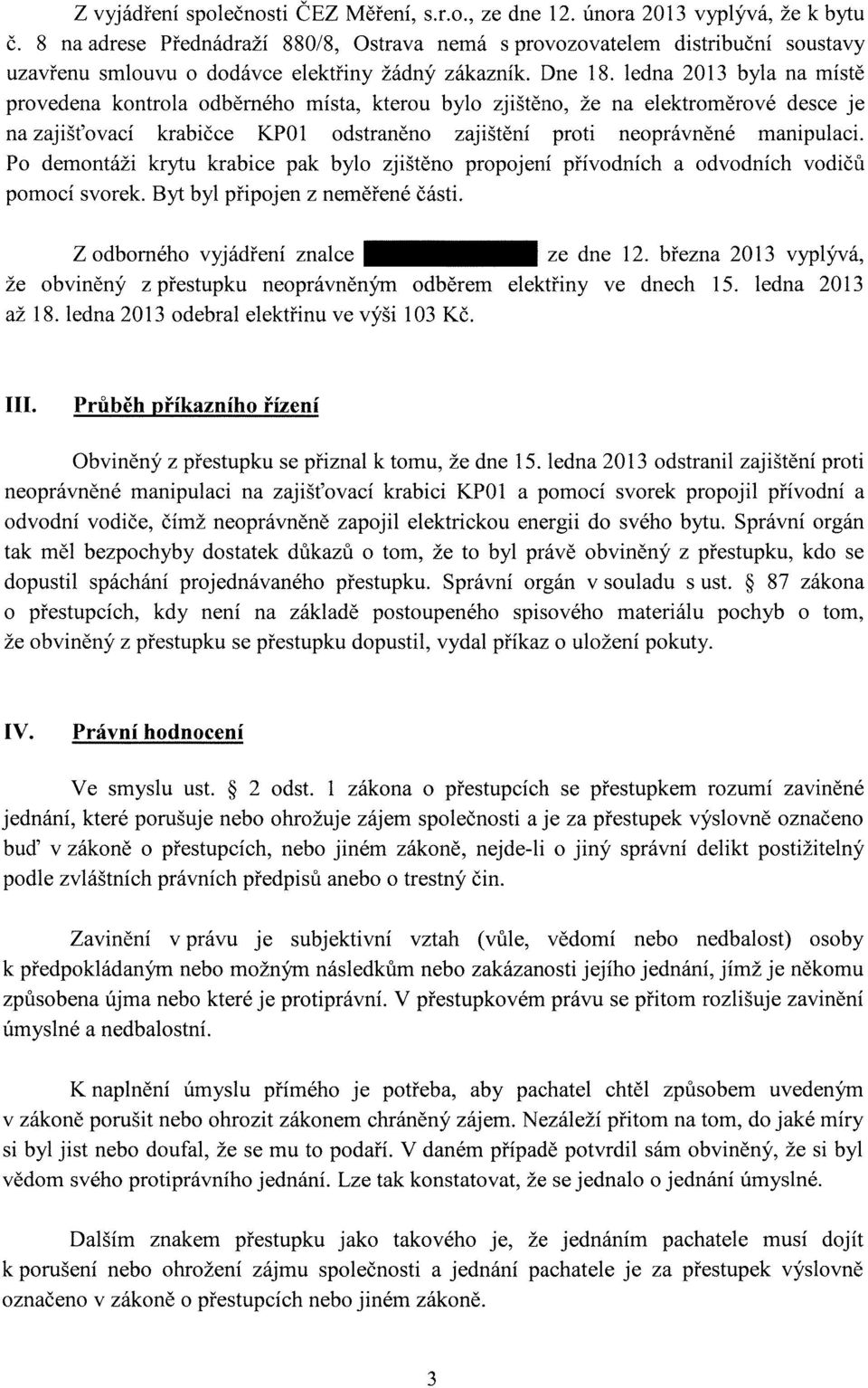 ledna 2013 byla na místě provedena kontrola odběrného místa, kterou bylo zjištěno, že na elektroměrové desce je na zajišťovací krabičce KP01 odstraněno zajištění proti neoprávněné manipulaci.