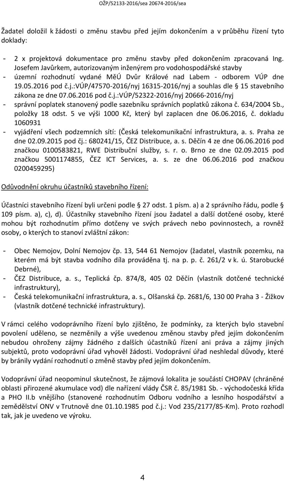 :vúp/47570-2016/nyj 16315-2016/nyj a souhlas dle 15 stavebního zákona ze dne 07.06.2016 pod č.j.:vúp/52322-2016/nyj 20666-2016/nyj - správní poplatek stanovený podle sazebníku správních poplatků zákona č.