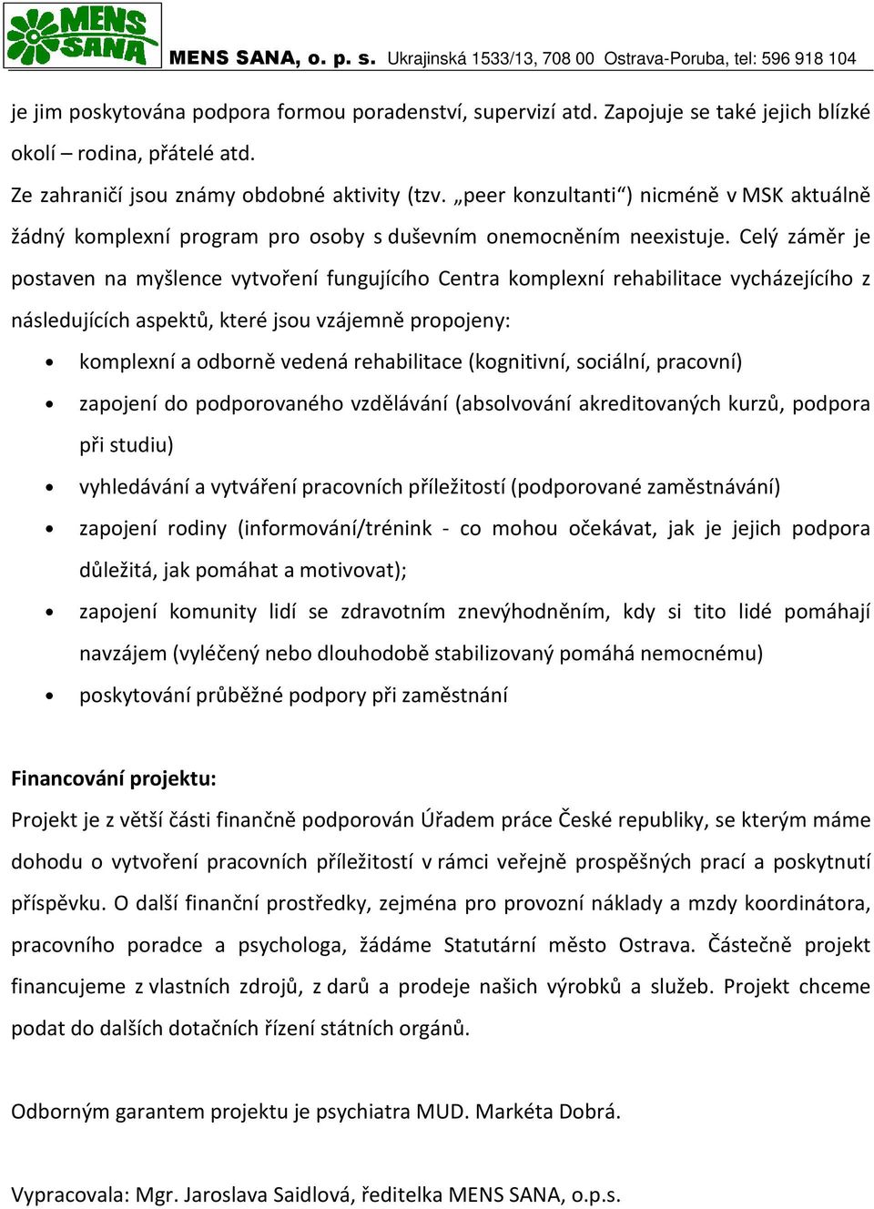 Celý záměr je postaven na myšlence vytvoření fungujícího Centra komplexní rehabilitace vycházejícího z následujících aspektů, které jsou vzájemně propojeny: komplexní a odborně vedená rehabilitace