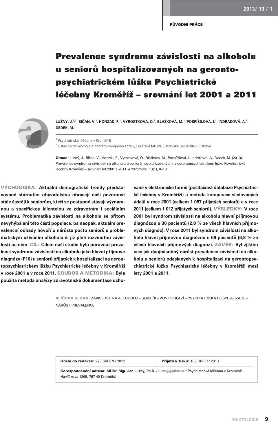 1 1 Psychiatrická léèebna v Kromìøíži 2 Ústav epidemiologie a ochrany veøejného zdraví, Lékaøská fakulta Ostravské univerzity v Ostravì Citace: Lužný, J., Bièan, V., Honzák, F., Výrostková, O.
