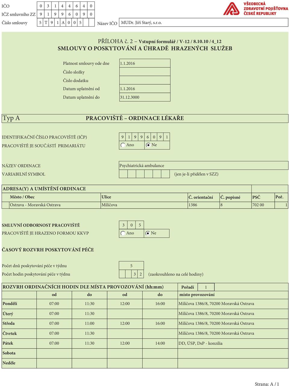 3 Typ A PRACOVIŠTĚ ORDINACE LÉKAŘE IDENTIFIKAČNÍ ČÍSLO PRACOVIŠTĚ (IČP) 9 1 9 9 6 9 1 PRACOVIŠTĚ JE SOUČÁSTÍ PRIMARIÁTU Ano Ne NÁZEV ORDINACE VARIABILNÍ SYMBOL Psychiatrická ambulance (jen je-li