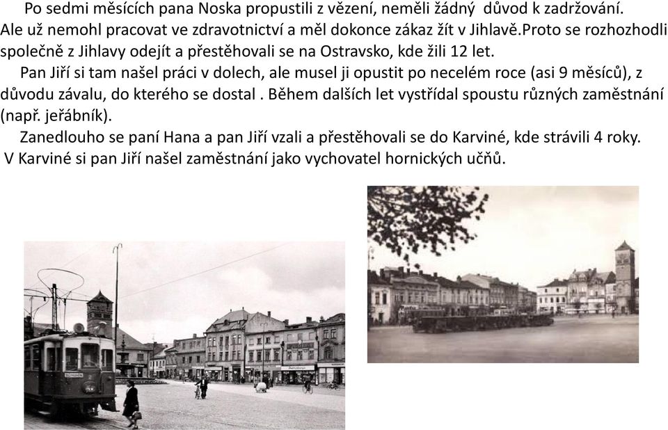 Proto se rozhozhodli společně z Jihlavy odejít a přestěhovali se na Ostravsko, kde žili 12 let.