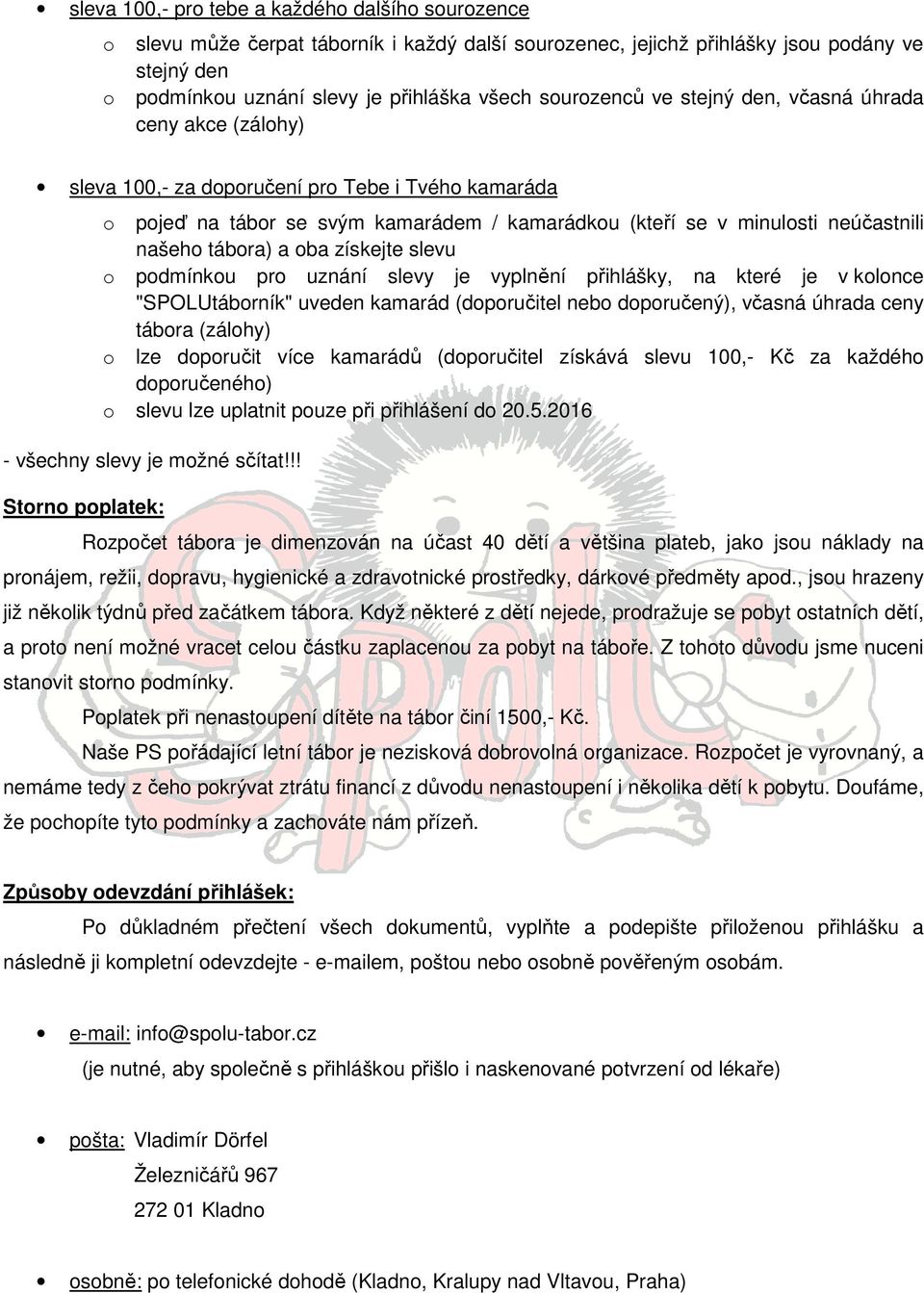 uznání slevy je vyplnění přihlášky, na které je v klnce "SPOLUtábrník" uveden kamarád (dpručitel neb dpručený), včasná úhrada ceny tábra (zálhy) lze dpručit více kamarádů (dpručitel získává slevu