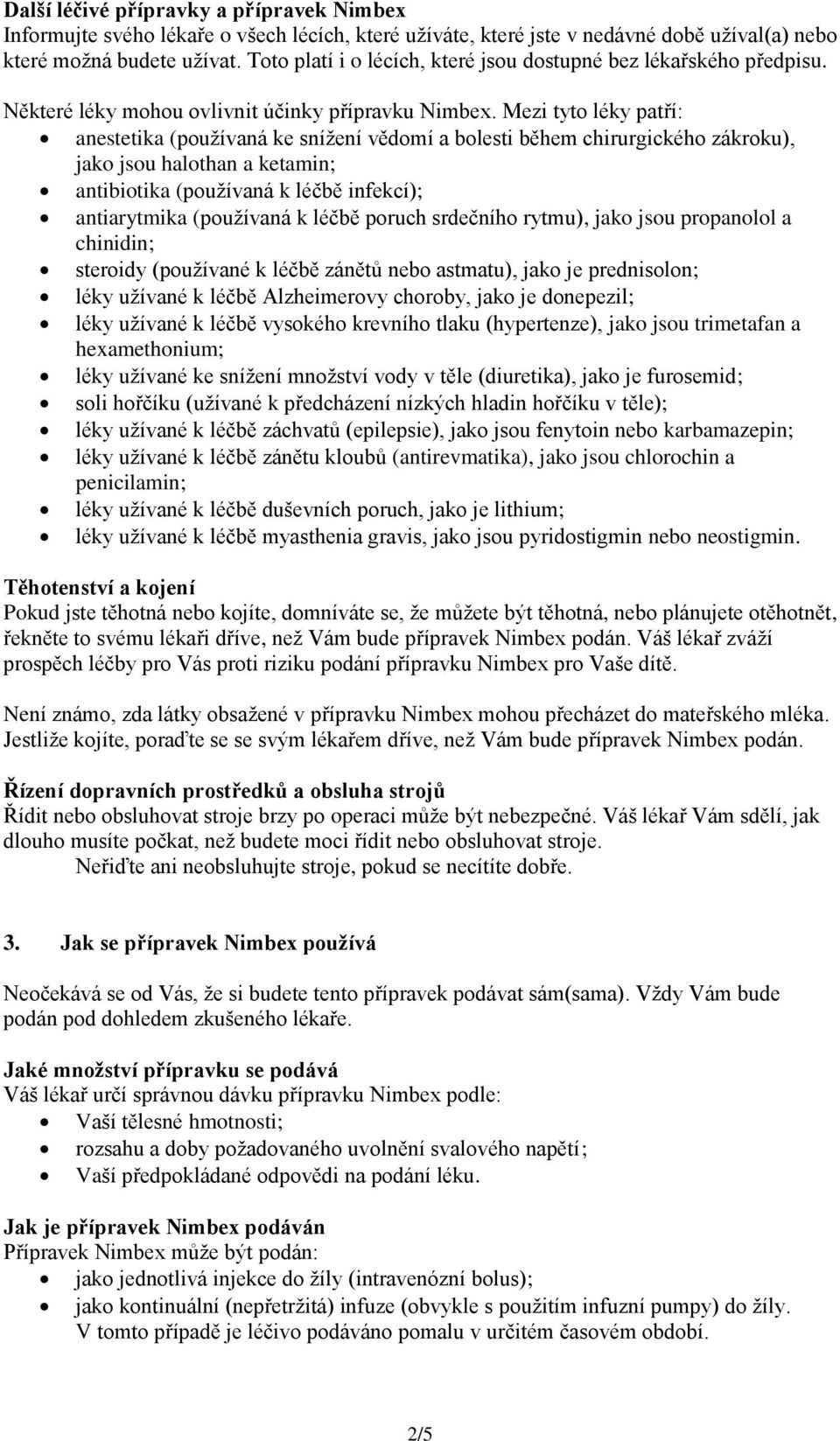 Mezi tyto léky patří: anestetika (používaná ke snížení vědomí a bolesti během chirurgického zákroku), jako jsou halothan a ketamin; antibiotika (používaná k léčbě infekcí); antiarytmika (používaná k