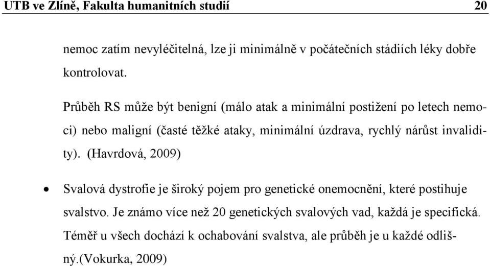 nárůst invalidity). (Havrdová, 2009) Svalová dystrofie je široký pojem pro genetické onemocnění, které postihuje svalstvo.