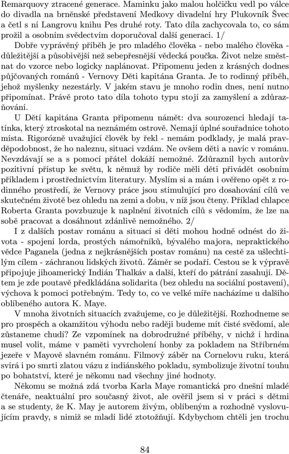 1/ Dobře vyprávěný příběh je pro mladého člověka- nebo malého člověkadůležitější a působivější než sebepřesnější vědecká poučka. Život nelze směstnat do vzorce nebo logicky naplánovat.