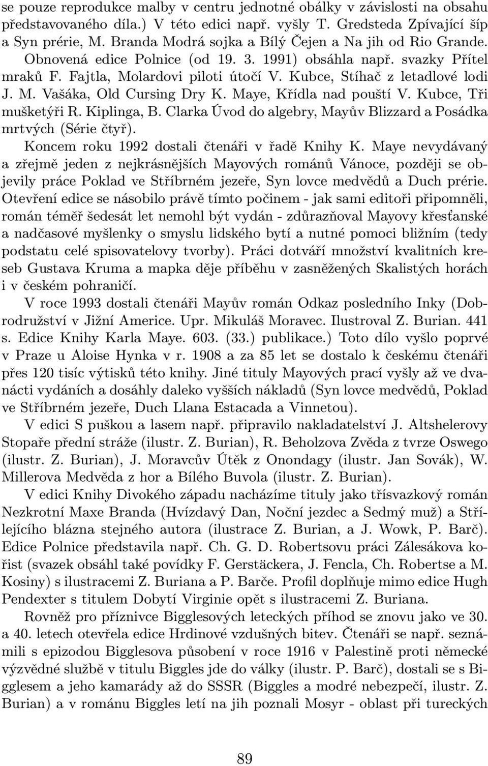 Maye,KřídlanadpouštíV.Kubce,Tři mušketýři R. Kiplinga, B. Clarka Úvod do algebry, Mayův Blizzard a Posádka mrtvých(série čtyř). Koncem roku 1992 dostali čtenáři v řadě Knihy K.