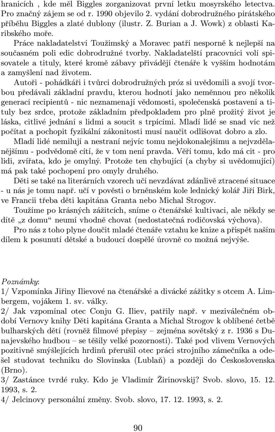 Nakladatelští pracovníci volí spisovatele a tituly, které kromě zábavy přivádějí čtenáře k vyšším hodnotám a zamyšlení nad životem.