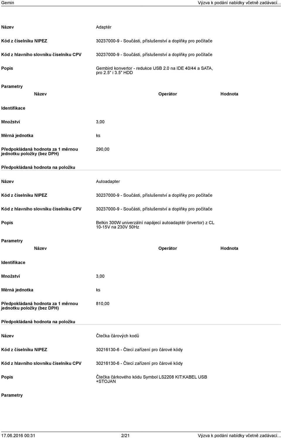 5" HDD Operátor Hodnota Množství 3,00 290,00 Autoadapter 30237000-9 - Součásti, příslušenství a doplňky pro počítače 30237000-9 - Součásti, příslušenství a doplňky pro